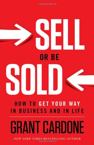 Grant Cardone - Sell or Be Sold_ How to Get Your Way in Business and in Life.